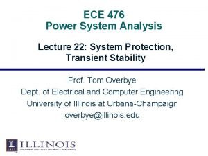 ECE 476 Power System Analysis Lecture 22 System