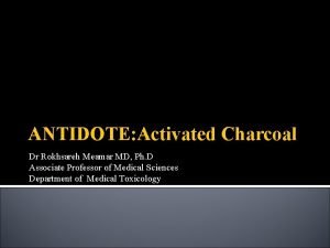 ANTIDOTE Activated Charcoal Dr Rokhsareh Meamar MD Ph