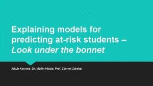 Explaining models for predicting atrisk students Look under