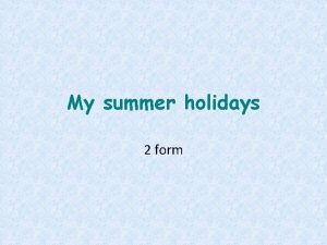 My summer holidays 2 form My summer holidays