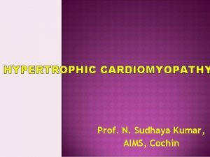 HYPERTROPHIC CARDIOMYOPATHY Prof N Sudhaya Kumar AIMS Cochin