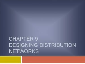 CHAPTER 9 DESIGNING DISTRIBUTION NETWORKS Content The Role