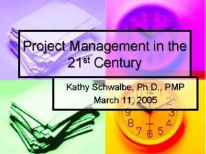 Project Management in the 21 st Century Kathy
