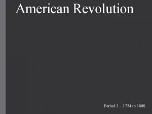 American Revolution Period 3 1754 to 1800 Think