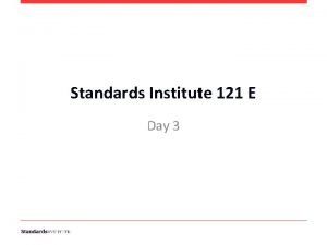 Standards Institute 121 E Day 3 Standards Institute