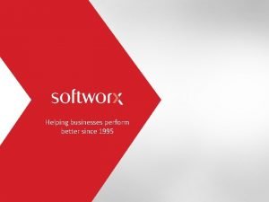 Helping businesses perform better since 1995 Softworx overview