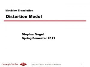 Machine Translation Distortion Model Stephan Vogel Spring Semester