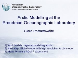 Arctic Modelling at the Proudman Oceanographic Laboratory Clare