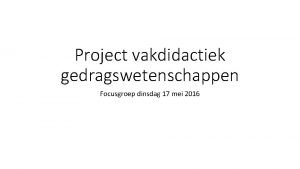 Project vakdidactiek gedragswetenschappen Focusgroep dinsdag 17 mei 2016