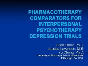 PHARMACOTHERAPY COMPARATORS FOR INTERPERSONAL PSYCHOTHERAPY DEPRESSION TRIALS Ellen
