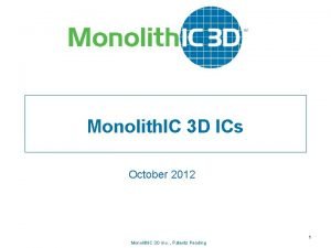 Monolith IC 3 D ICs October 2012 Monolith