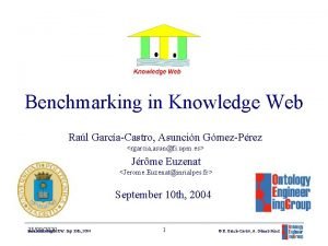 Benchmarking in Knowledge Web Ral GarcaCastro Asuncin GmezPrez
