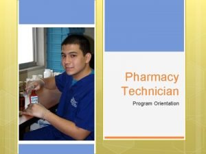 Pharmacy Technician Program Orientation What is the Pharmacy