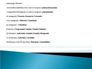 Adrenergic Blockers Irreversible inhibition of 1 and 2