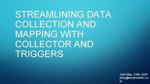 STREAMLINING DATA COLLECTION AND MAPPING WITH COLLECTOR AND