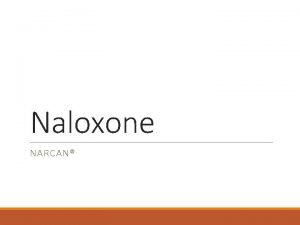 Naloxone NARCAN What is Naloxone Narcan Naloxone is