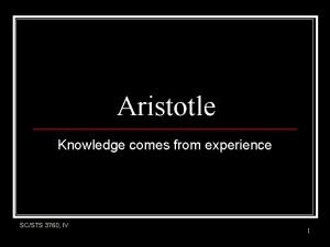 Aristotle Knowledge comes from experience SCSTS 3760 IV