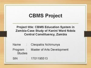 CBMS Project title CBMS Education System in ZambiaCase