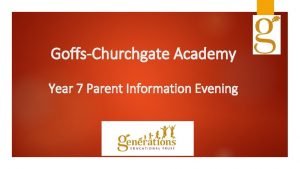 GoffsChurchgate Academy Year 7 Parent Information Evening Year