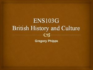 ENS 103 G British History and Culture Gregory