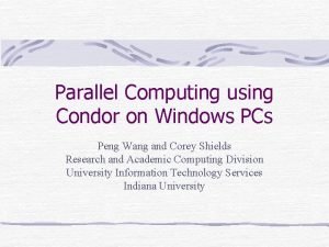 Parallel Computing using Condor on Windows PCs Peng