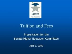 Tuition and Fees Presentation for the Senate Higher