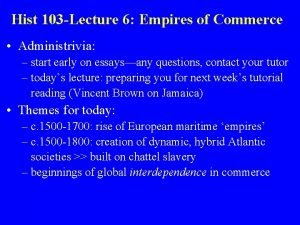 Hist 103 Lecture 6 Empires of Commerce Administrivia