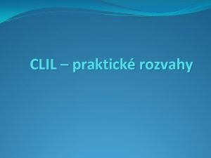 CLIL praktick rozvahy 1 Co je to CLIL