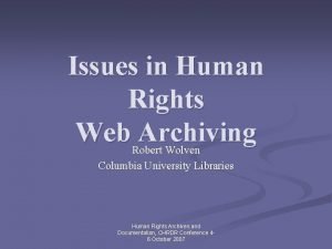 Issues in Human Rights Web Archiving Robert Wolven