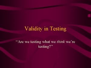 Validity in Testing Are we testing what we