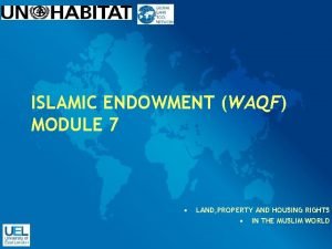 ISLAMIC ENDOWMENT WAQF MODULE 7 LAND PROPERTY AND