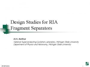 Design Studies for RIA Fragment Separators A M