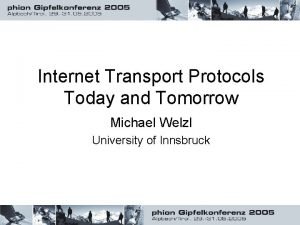 Internet Transport Protocols Today and Tomorrow Michael Welzl