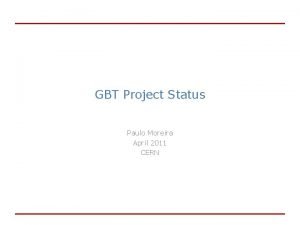 GBT Project Status Paulo Moreira April 2011 CERN