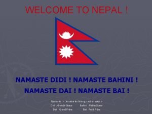 WELCOME TO NEPAL NAMASTE DIDI NAMASTE BAHINI NAMASTE