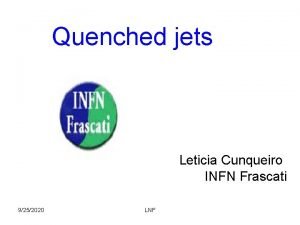 Quenched jets Leticia Cunqueiro INFN Frascati 9252020 LNF