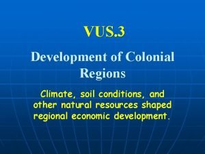 VUS 3 Development of Colonial Regions Climate soil