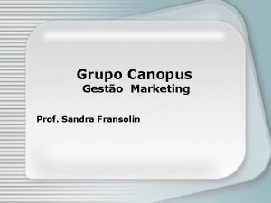 Grupo Canopus Gesto Marketing Prof Sandra Fransolin AGENDA