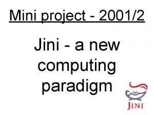 Mini project 20012 Jini a new computing paradigm