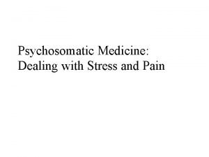 Psychosomatic Medicine Dealing with Stress and Pain PSYCHONEUROIMMUNOLOGY