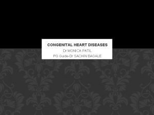 CONGENITAL HEART DISEASES Dr MONICA PATIL PG GuideDr