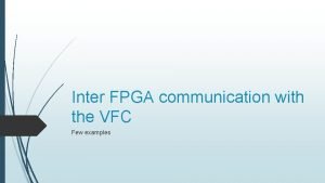 Inter FPGA communication with the VFC Few examples