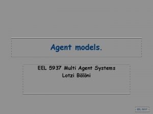 Agent models EEL 5937 Multi Agent Systems Lotzi