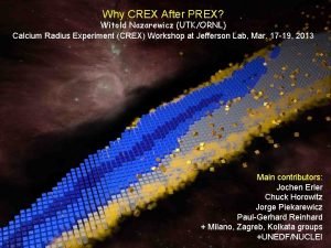 Why CREX After PREX Witold Nazarewicz UTKORNL Calcium