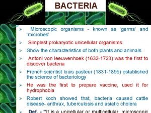 BACTERIA Microscopic organisms known as germs and microbes