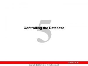 5 Controlling the Database Copyright 2004 Oracle All