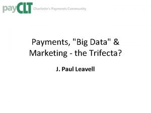 Payments Big Data Marketing the Trifecta J Paul
