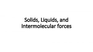 Solids Liquids and Intermolecular forces Objective 1 Learn