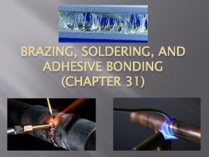 BRAZING SOLDERING AND ADHESIVE BONDING CHAPTER 31 Chapter