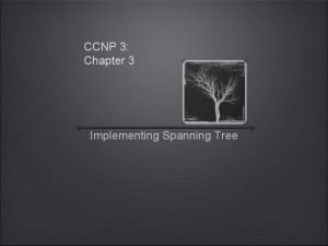 CCNP 3 Chapter 3 Implementing Spanning Tree Overview